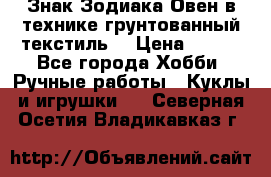 Знак Зодиака-Овен в технике грунтованный текстиль. › Цена ­ 600 - Все города Хобби. Ручные работы » Куклы и игрушки   . Северная Осетия,Владикавказ г.